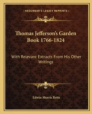 Thomas Jeffersons Gartenbuch 1766-1824: Mit einschlägigen Auszügen aus seinen anderen Schriften - Thomas Jefferson's Garden Book 1766-1824: With Relevant Extracts from His Other Writings