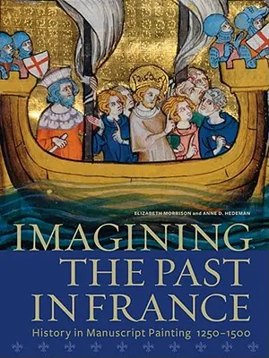 Die Vorstellung von der Vergangenheit in Frankreich: Geschichte in der Manuskriptmalerei, 1250-1500 - Imagining the Past in France: History in Manuscript Painting, 1250-1500