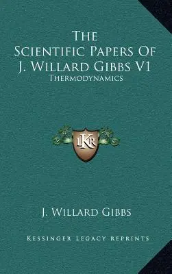 Die wissenschaftlichen Aufsätze von J. Willard Gibbs V1: Thermodynamik - The Scientific Papers of J. Willard Gibbs V1: Thermodynamics
