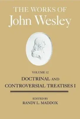 Die Werke von John Wesley, Band 12: Lehrreiche und kontroverse Abhandlungen I - The Works of John Wesley, Volume 12: Doctrinal and Controversial Treatises I