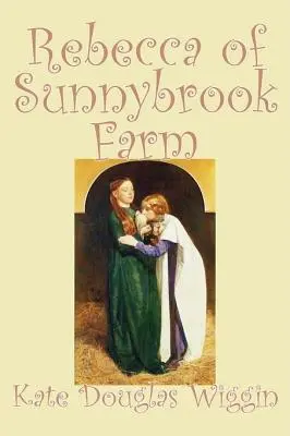 Rebecca of Sunnybrook Farm von Kate Douglas Wiggin, Belletristik, Historisch, Vereinigte Staaten, Menschen & Orte, Leser - Kapitel Bücher - Rebecca of Sunnybrook Farm by Kate Douglas Wiggin, Fiction, Historical, United States, People & Places, Readers - Chapter Books