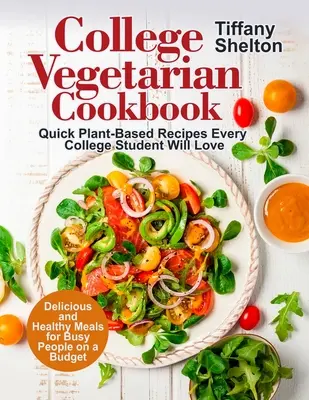 College Vegetarisches Kochbuch: Schnelle pflanzliche Rezepte, die jeder College-Student lieben wird. Leckere und gesunde Mahlzeiten für vielbeschäftigte Menschen mit kleinem Budget - College Vegetarian Cookbook: Quick Plant-Based Recipes Every College Student Will Love. Delicious and Healthy Meals for Busy People on a Budget