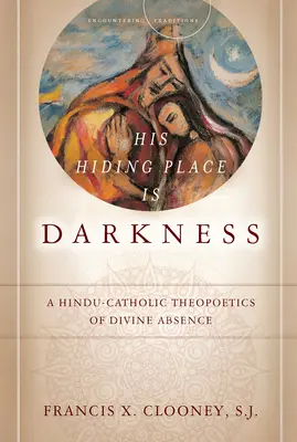 Sein Versteck ist die Dunkelheit: Eine hinduistisch-katholische Theopoetik der göttlichen Abwesenheit - His Hiding Place Is Darkness: A Hindu-Catholic Theopoetics of Divine Absence