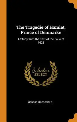 Die Tragödie von Hamlet, Prinz von Dänemark: Eine Studie mit dem Text des Folios von 1623 - The Tragedie of Hamlet, Prince of Denmarke: A Study with the Text of the Folio of 1623