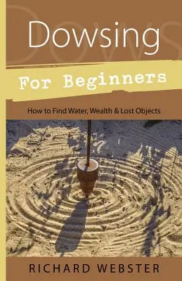 Wünschelrutengehen für Einsteiger: Wie man Wasser, Reichtum und verlorene Gegenstände findet - Dowsing for Beginners: How to Find Water, Wealth & Lost Objects