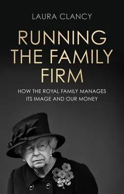 Die Leitung des Familienunternehmens: Wie die Monarchie ihr Image und unser Geld verwaltet - Running the Family Firm: How the Monarchy Manages Its Image and Our Money