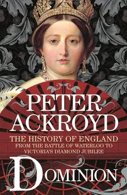 Herrschaft: Die Geschichte Englands von der Schlacht von Waterloo bis zu Victorias Diamantenem Jubiläum - Dominion: The History of England from the Battle of Waterloo to Victoria's Diamond Jubilee