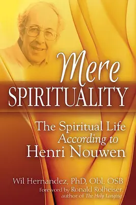 Einfache Spiritualität: Das spirituelle Leben nach Henri Nouwen - Mere Spirituality: The Spiritual Life According to Henri Nouwen