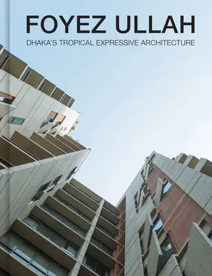 Foyez Ullah: Dhakas tropische, ausdrucksstarke Architektur - Foyez Ullah: Dhaka's Tropical Expressive Architecture