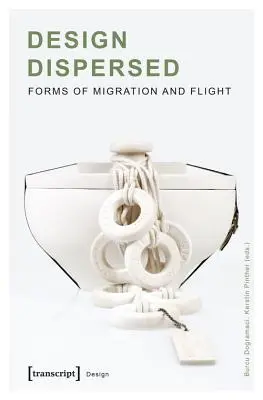 Zerstreutes Design: Formen von Migration und Flucht - Design Dispersed: Forms of Migration and Flight