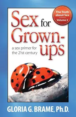 Die Wahrheit über Sex, eine Sexfibel für das 21. Jahrhundert Band II: Sex für Erwachsene - The Truth about Sex, a Sex Primer for the 21st Century Volume II: Sex for Grown-Ups