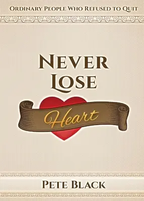Verliere niemals den Mut: Gewöhnliche Menschen, die sich weigerten, aufzugeben - Never Lose Heart: Ordinary People Who Refused to Quit