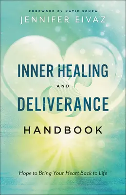 Handbuch der inneren Heilung und Befreiung: Hoffnung, um Ihr Herz wieder zum Leben zu erwecken - Inner Healing and Deliverance Handbook: Hope to Bring Your Heart Back to Life