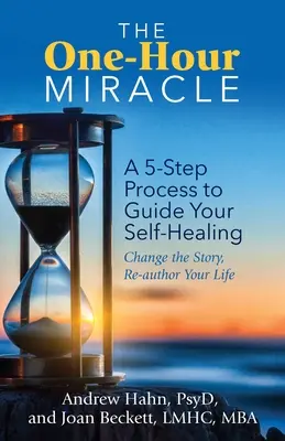 Das einstündige Wunder: Ein 5-Schritte-Prozess zur Anleitung Ihrer Selbstheilung: Ändere die Geschichte, schreibe dein Leben neu - The One-Hour Miracle: A 5-Step Process to Guide Your Self-Healing: Change the Story, Re-Author Your Life