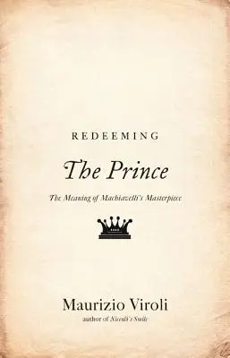 Die Erlösung des Fürsten: Die Bedeutung von Machiavellis Meisterwerk - Redeeming the Prince: The Meaning of Machiavelli's Masterpiece