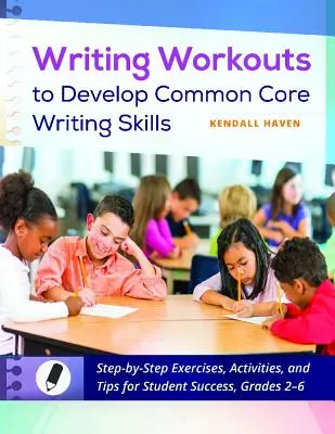 Schreibübungen zur Entwicklung der Common Core Writing Skills: Schritt-für-Schritt-Übungen, Aktivitäten und Tipps für den Erfolg von Schülern, Klasse 2-6 - Writing Workouts to Develop Common Core Writing Skills: Step-By-Step Exercises, Activities, and Tips for Student Success, Grades 2-6