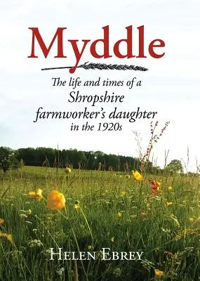 Myddle: Das Leben und die Zeiten der Tochter eines Landarbeiters aus Shropshire - Myddle: The Life and Times of a Shropshire Farmworker's Daughter