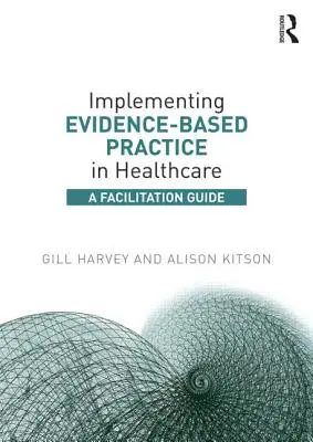 Umsetzung evidenzbasierter Praxis im Gesundheitswesen: Ein Leitfaden zur Erleichterung - Implementing Evidence-Based Practice in Healthcare: A Facilitation Guide