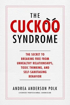 Das Kuckuckssyndrom: Das Geheimnis, sich von ungesunden Beziehungen, toxischem Denken und selbstsabotierendem Verhalten zu befreien - The Cuckoo Syndrome: The Secret to Breaking Free from Unhealthy Relationships, Toxic Thinking, and Self-Sabotaging Behavior