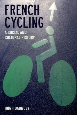 Französischer Radsport: Eine Sozial- und Kulturgeschichte - French Cycling: A Social and Cultural History