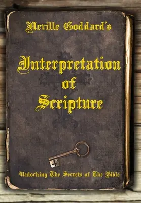 Neville Goddards Auslegung der Heiligen Schrift: Die Geheimnisse der Bibel entschlüsseln - Neville Goddard's Interpretation of Scripture: Unlocking The Secrets of The Bible