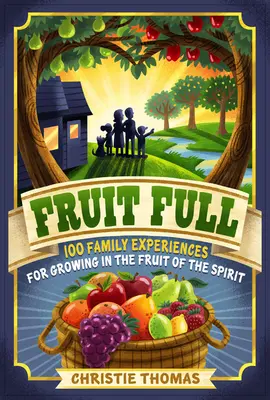 Fruit Full: 100 Familienerlebnisse für das Wachsen in der Frucht des Geistes - Fruit Full: 100 Family Experiences for Growing in the Fruit of the Spirit