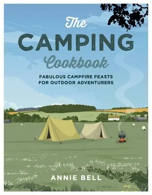 Das Camping-Kochbuch: Fabelhafte Lagerfeuergerichte für Outdoor-Abenteurer - The Camping Cookbook: Fabulous Campfire Feasts for Outdoor Adventurers