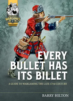 Jede Kugel hat ihre Kugel: Ein Leitfaden für Wargaming im späten 17. Jahrhundert - Every Bullet Has Its Billet: A Guide to Wargaming the Late 17th Century