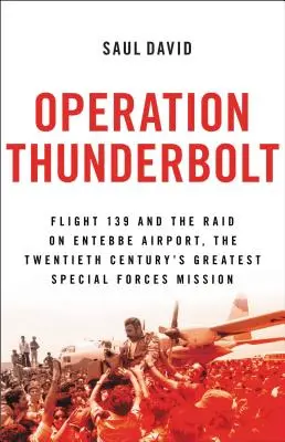 Operation Thunderbolt: Flug 139 und der Überfall auf den Flughafen Entebbe, die kühnste Geiselrettungsaktion der Geschichte - Operation Thunderbolt: Flight 139 and the Raid on Entebbe Airport, the Most Audacious Hostage Rescue Mission in History