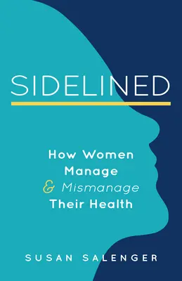 Im Abseits: Wie Frauen ihre Gesundheit managen und misshandeln - Sidelined: How Women Manage & Mismanage Their Health