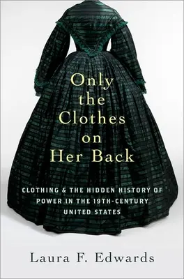 Nur die Kleider, die sie am Leib trägt: Kleidung und die verborgene Geschichte der Macht in den Vereinigten Staaten des neunzehnten Jahrhunderts - Only the Clothes on Her Back: Clothing and the Hidden History of Power in the Nineteenth-Century United States