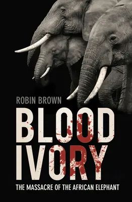 Blut-Elfenbein: Das Massaker an den afrikanischen Elefanten - Blood Ivory: The Massacre of the African Elephant