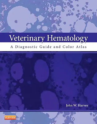 Veterinärmedizinische Hämatologie: Ein diagnostischer Leitfaden und Farbatlas - Veterinary Hematology: A Diagnostic Guide and Color Atlas