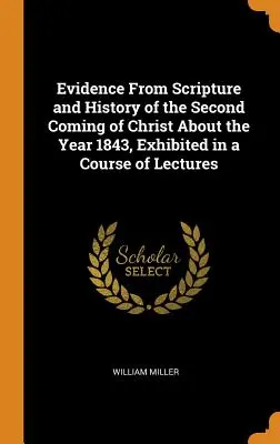 Beweise aus Schrift und Geschichte für die Wiederkunft Christi um das Jahr 1843, dargestellt in einer Reihe von Vorlesungen - Evidence from Scripture and History of the Second Coming of Christ about the Year 1843, Exhibited in a Course of Lectures