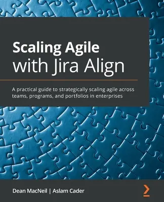 Agile Skalierung mit Jira Align: Ein praktischer Leitfaden zur strategischen Skalierung von Agile in Teams, Programmen und Portfolios in Unternehmen - Scaling Agile with Jira Align​: A practical guide to strategically scaling agile across teams, programs, and portfolios in enterprises