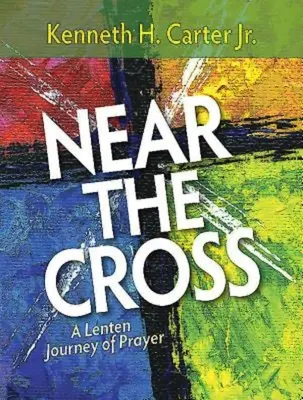 Dem Kreuz nahe: Eine Fastenzeitreise des Gebets - Near the Cross: A Lenten Journey of Prayer