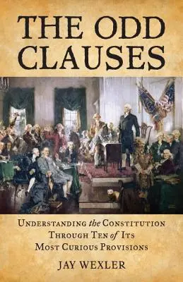 Die merkwürdigen Klauseln: Zum Verständnis der Verfassung durch zehn ihrer kuriosesten Bestimmungen - The Odd Clauses: Understanding the Constitution Through Ten of Its Most Curious Provisions