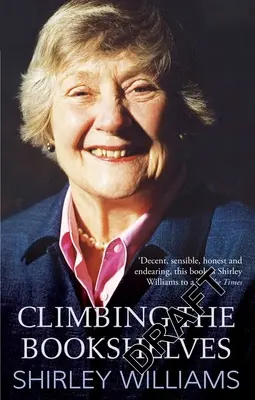 Die Bücherregale erklimmen: Die Autobiographie von Shirley Williams - Climbing the Bookshelves: The Autobiography of Shirley Williams