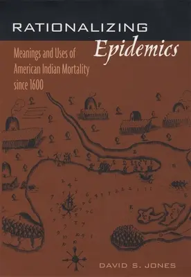 Rationalisierung von Epidemien: Bedeutung und Verwendung der indianischen Sterblichkeit seit 1600 - Rationalizing Epidemics: Meanings and Uses of American Indian Mortality Since 1600