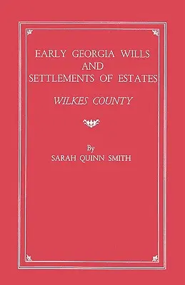Frühe Testamente und Nachlassregelungen in Georgia: Grafschaft Wilkes - Early Georgia Wills and Settlements of Estates: Wilkes County