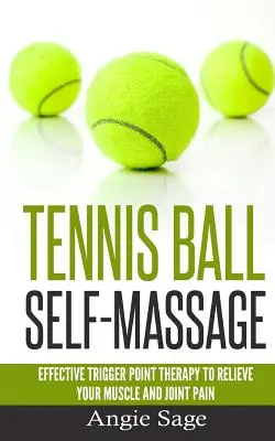 Tennisball-Selbstmassage: Effektive Triggerpunkt-Therapie zur Linderung von Muskel- und Gelenkschmerzen - Tennis Ball Self-Massage: Effective Trigger Point Therapy to Relieve Your Muscle and Joint Pain