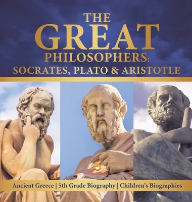 Die großen Philosophen: Sokrates, Platon und Aristoteles Antikes Griechenland 5. Klasse Biografie Kinderbiografien - The Great Philosophers: Socrates, Plato & Aristotle Ancient Greece 5th Grade Biography Children's Biographies