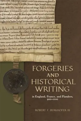 Fälschungen und Geschichtsschreibung in England, Frankreich und Flandern, 900-1200 - Forgeries and Historical Writing in England, France, and Flanders, 900-1200