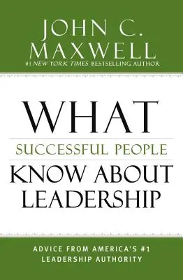 Was erfolgreiche Menschen über Leadership wissen: Ratschläge von Amerikas führender Führungspersönlichkeit - What Successful People Know about Leadership: Advice from America's #1 Leadership Authority