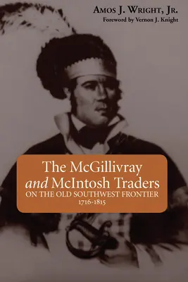 Die McGillivray- und McIntosh-Händler: An der alten Südwestgrenze, 1716-1815 - The McGillivray and McIntosh Traders: On the Old Southwest Frontier, 1716-1815