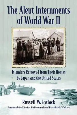 Aleuten-Internierungen im Zweiten Weltkrieg: Inselbewohner, die von Japan und den Vereinigten Staaten aus ihren Häusern vertrieben wurden - Aleut Internments of World War II: Islanders Removed from Their Homes by Japan and the United States