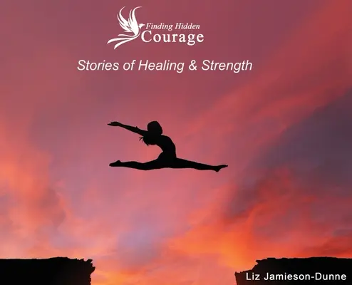 Verborgenen Mut finden: Geschichten von Heilung und Stärke - Finding Hidden Courage: Stories of Healing & Strength