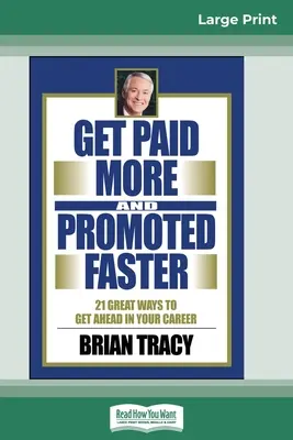 Mehr Geld verdienen und schneller befördert werden: 21 großartige Wege, um in Ihrer Karriere voranzukommen (16pt Large Print Edition) - Get Paid More And Promoted Faster: 21 Great Ways to Get Ahead In Your Career (16pt Large Print Edition)