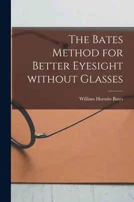 Die Bates-Methode für besseres Sehen ohne Brille - The Bates Method for Better Eyesight Without Glasses