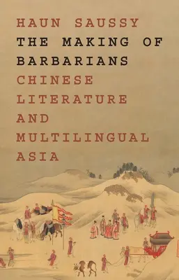 Die Entstehung der Barbaren: Chinesische Literatur und das mehrsprachige Asien - The Making of Barbarians: Chinese Literature and Multilingual Asia